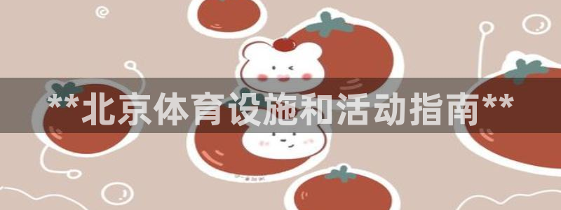 意昂3娱乐网站：**北京体育设施和活动指南**